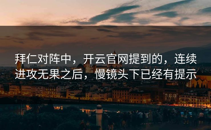 拜仁对阵中，开云官网提到的，连续进攻无果之后，慢镜头下已经有提示
