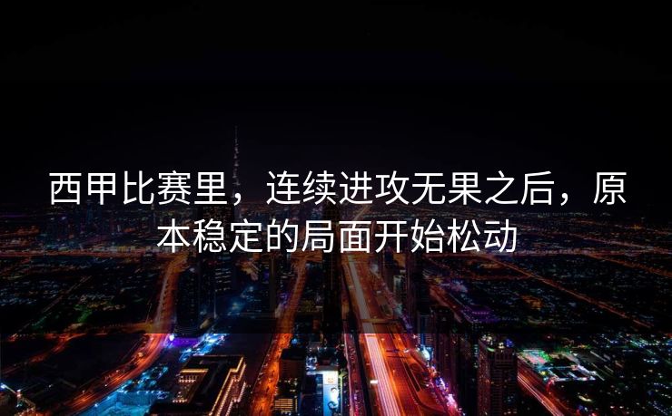 西甲比赛里，连续进攻无果之后，原本稳定的局面开始松动